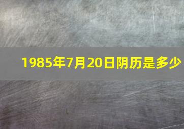 1985年7月20日阴历是多少