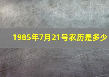 1985年7月21号农历是多少