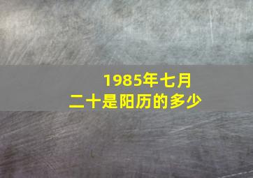 1985年七月二十是阳历的多少