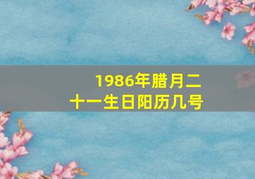 1986年腊月二十一生日阳历几号