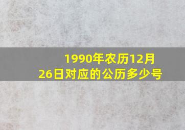 1990年农历12月26日对应的公历多少号