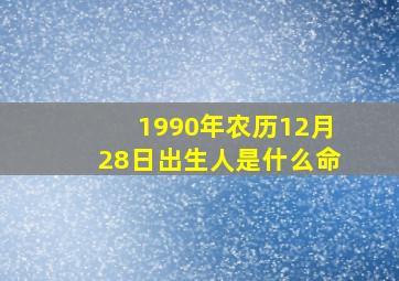 1990年农历12月28日出生人是什么命