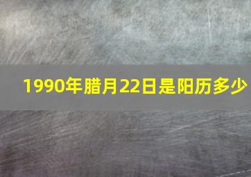 1990年腊月22日是阳历多少