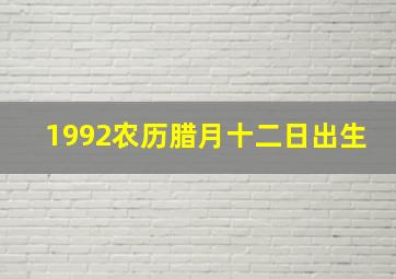 1992农历腊月十二日出生