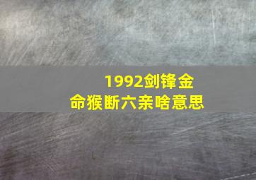 1992剑锋金命猴断六亲啥意思