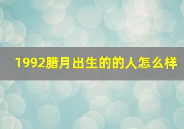 1992腊月出生的的人怎么样