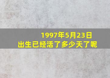 1997年5月23日出生已经活了多少天了呢