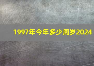 1997年今年多少周岁2024