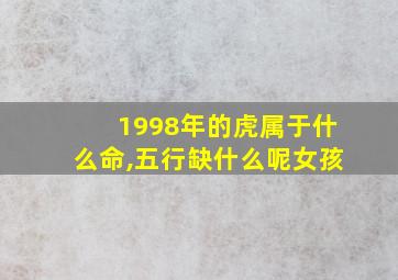 1998年的虎属于什么命,五行缺什么呢女孩