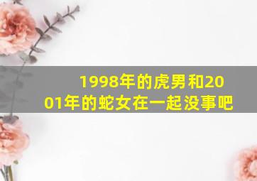 1998年的虎男和2001年的蛇女在一起没事吧