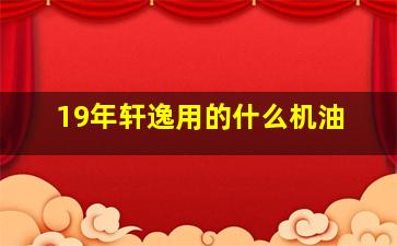 19年轩逸用的什么机油