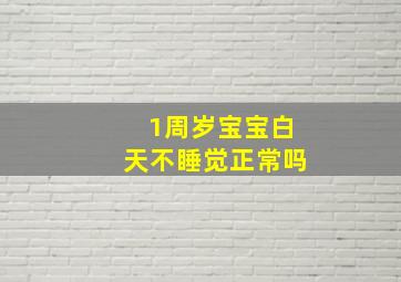 1周岁宝宝白天不睡觉正常吗