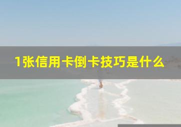 1张信用卡倒卡技巧是什么