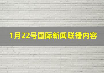 1月22号国际新闻联播内容