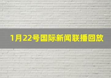 1月22号国际新闻联播回放