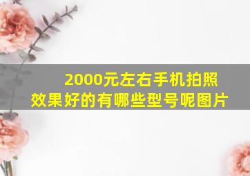 2000元左右手机拍照效果好的有哪些型号呢图片