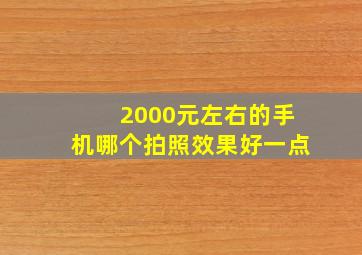 2000元左右的手机哪个拍照效果好一点