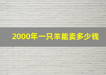 2000年一只羊能卖多少钱