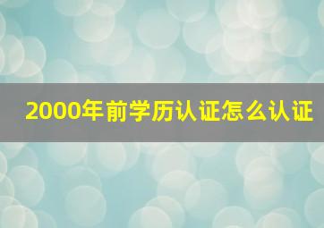 2000年前学历认证怎么认证