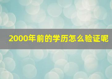 2000年前的学历怎么验证呢