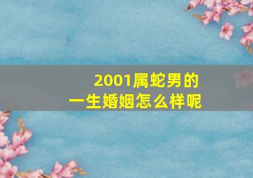 2001属蛇男的一生婚姻怎么样呢