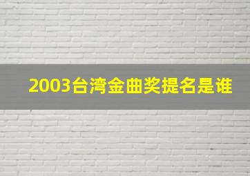 2003台湾金曲奖提名是谁