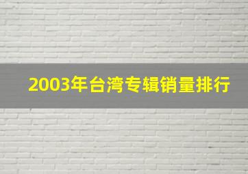 2003年台湾专辑销量排行