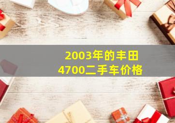 2003年的丰田4700二手车价格