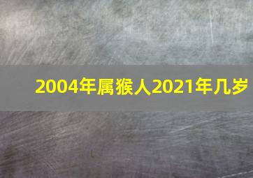 2004年属猴人2021年几岁