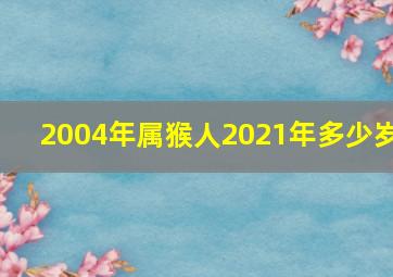 2004年属猴人2021年多少岁