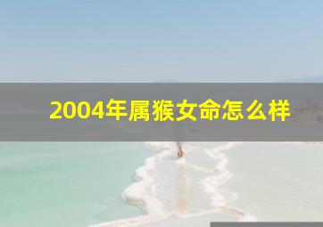 2004年属猴女命怎么样