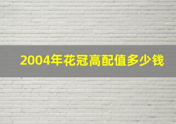 2004年花冠高配值多少钱