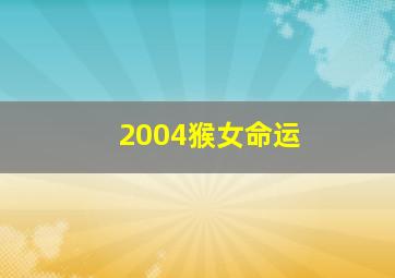 2004猴女命运