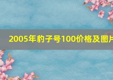 2005年豹子号100价格及图片