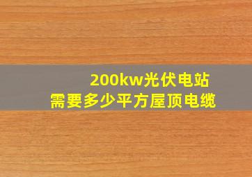 200kw光伏电站需要多少平方屋顶电缆