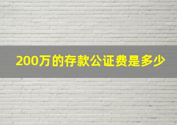 200万的存款公证费是多少