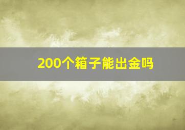 200个箱子能出金吗