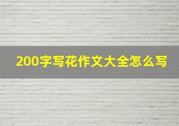 200字写花作文大全怎么写