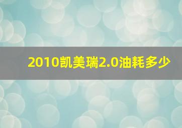 2010凯美瑞2.0油耗多少