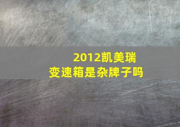 2012凯美瑞变速箱是杂牌子吗