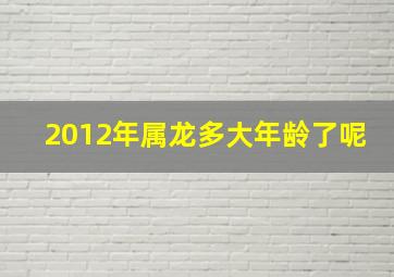 2012年属龙多大年龄了呢