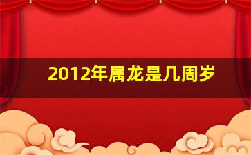 2012年属龙是几周岁