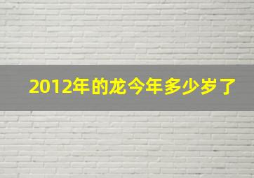 2012年的龙今年多少岁了