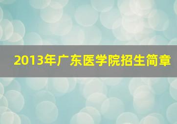 2013年广东医学院招生简章