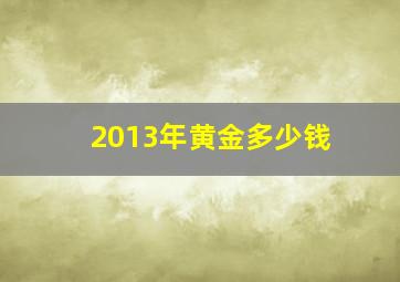 2013年黄金多少钱