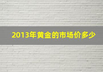 2013年黄金的市场价多少