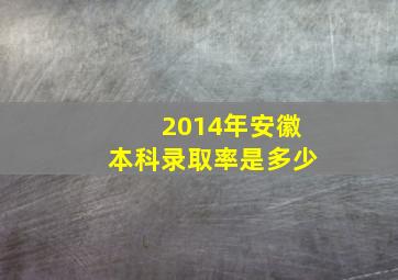 2014年安徽本科录取率是多少