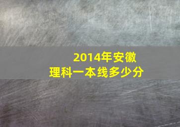 2014年安徽理科一本线多少分