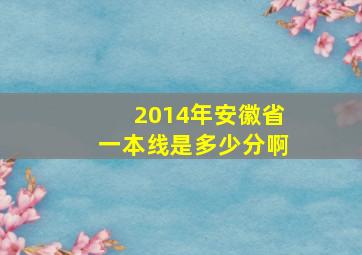 2014年安徽省一本线是多少分啊