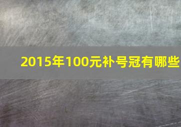 2015年100元补号冠有哪些